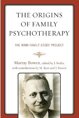 The Origins of Family Psychotherapy: The NIMH Family Study Project - Murray Bowen - cover