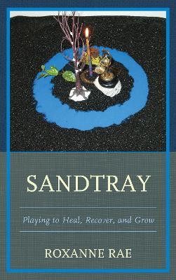 Sandtray: Playing to Heal, Recover, and Grow - Roxanne Rae - cover