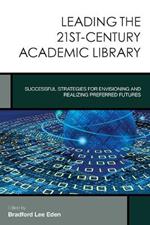 Leading the 21st-Century Academic Library: Successful Strategies for Envisioning and Realizing Preferred Futures