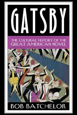 Gatsby: The Cultural History of the Great American Novel - Bob Batchelor - cover
