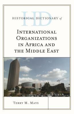 Historical Dictionary of International Organizations in Africa and the Middle East - Terry M. Mays - cover