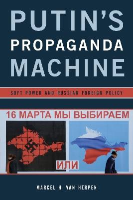 Putin's Propaganda Machine: Soft Power and Russian Foreign Policy - Marcel H. Van Herpen - cover