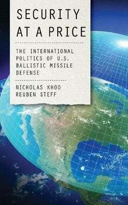 Security at a Price: The International Politics of U.S. Ballistic Missile Defense - Nicholas Khoo,Reuben Steff - cover