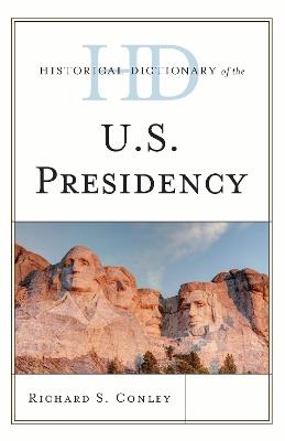 Historical Dictionary of the U.S. Presidency - Richard S. Conley - cover