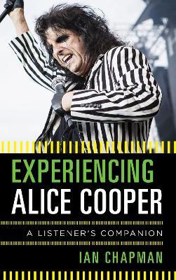 Experiencing Alice Cooper: A Listener's Companion - Ian Chapman - cover
