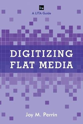 Digitizing Flat Media: Principles and Practices - Joy M. Perrin - cover