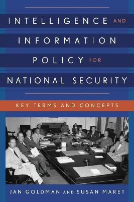 Intelligence and Information Policy for National Security: Key Terms and Concepts - Jan Goldman,Susan Maret - cover