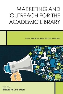 Marketing and Outreach for the Academic Library: New Approaches and Initiatives - cover