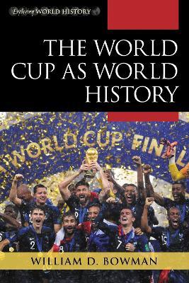 The World Cup as World History - William D. Bowman - cover