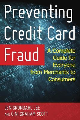 Preventing Credit Card Fraud: A Complete Guide for Everyone from Merchants to Consumers - Jen Grondahl Lee,Gini Graham Scott - cover