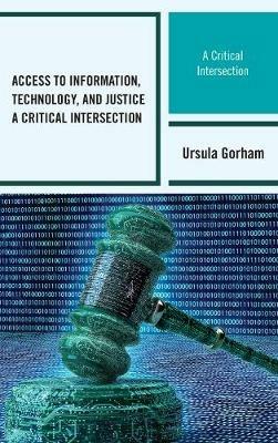 Access to Information, Technology, and Justice: A Critical Intersection - Ursula Gorham - cover
