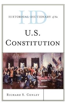 Historical Dictionary of the U.S. Constitution - Richard S. Conley - cover