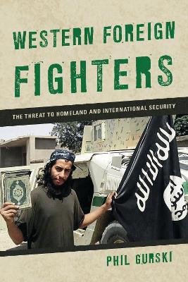 Western Foreign Fighters: The Threat to Homeland and International Security - Phil Gurski - cover