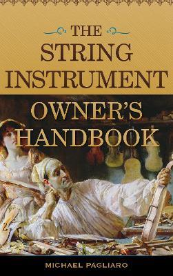 The String Instrument Owner's Handbook - Michael J. Pagliaro - cover