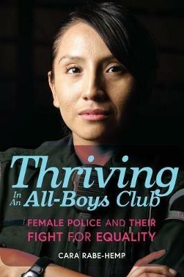 Thriving in an All-Boys Club: Female Police and Their Fight for Equality - Cara Rabe-Hemp - cover