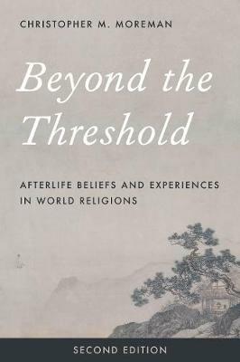 Beyond the Threshold: Afterlife Beliefs and Experiences in World Religions - Christopher M. Moreman - cover