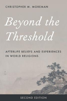 Beyond the Threshold: Afterlife Beliefs and Experiences in World Religions - Christopher M. Moreman - cover
