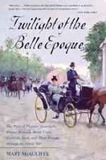Twilight of the Belle Epoque: The Paris of Picasso, Stravinsky, Proust, Renault, Marie Curie, Gertrude Stein, and Their Friends through the Great War
