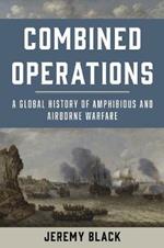 Combined Operations: A Global History of Amphibious and Airborne Warfare
