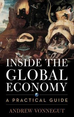 Inside the Global Economy: A Practical Guide - Andrew Vonnegut - cover