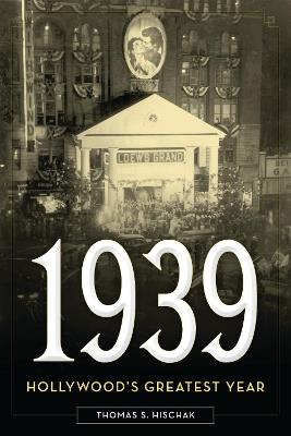 1939: Hollywood's Greatest Year - Thomas S. Hischak - cover