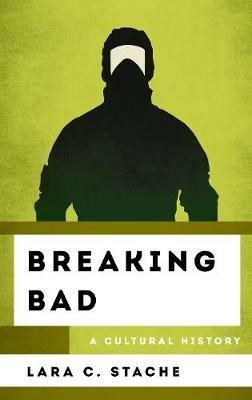 Breaking Bad: A Cultural History - Lara C. Stache - cover