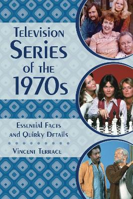 Television Series of the 1970s: Essential Facts and Quirky Details - Vincent Terrace - cover