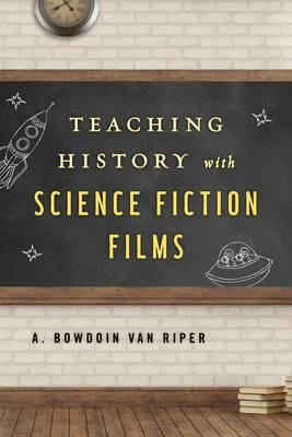 Teaching History with Science Fiction Films - A. Bowdoin Van Riper - cover