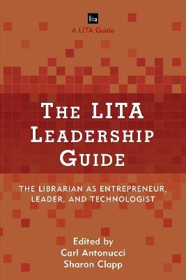The LITA Leadership Guide: The Librarian as Entrepreneur, Leader, and Technologist - cover