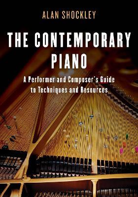 The Contemporary Piano: A Performer and Composer’s Guide to Techniques and Resources - Alan Shockley - cover