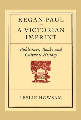 Kegan Paul - a Victorian Imprint: Publishers, Books and Cultural History - Leslie Howsam - cover