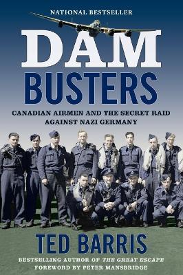 Dam Busters: Canadian Airmen and the Secret Raid Against Nazi Germany - Ted Barris - cover