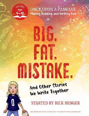 Big. Fat. Mistake. and Other Stories We Write Together: Once Upon a Pancake: For Young Storytellers - Rick Benger - cover