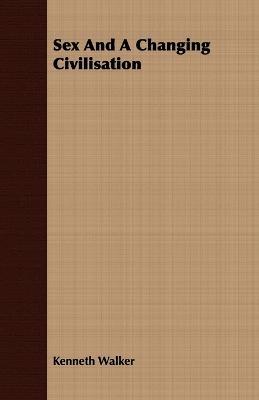 Sex And A Changing Civilisation - Kenneth Walker - cover