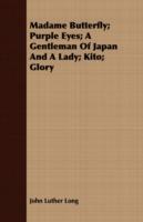 Madame Butterfly; Purple Eyes; A Gentleman Of Japan And A Lady; Kito; Glory - John Luther Long - cover