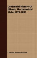 Centennial History Of Illinois; The Industrial State; 1870-1893