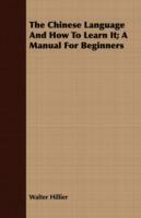 The Chinese Language And How To Learn It; A Manual For Beginners - Walter Hillier - cover