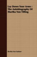Lay Down Your Arms: The Autobiography Of Martha Von Tilling - Bertha Von Suttner - cover