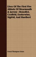 Lives Of The First Five Abbots Of Wearmouth & Jarrow: Benedict, Ceolfrid, Eosterwine, Sigfrid, And Huetbert - Ernest Thompson Seton - cover