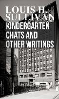 Kindergarten Chats And Other Writings - Louis H. Sullivan - cover