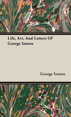 Life, Art, And Letters Of George Inness - George Inness - cover
