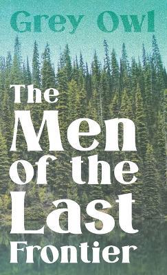 The Men Of The Last Frontier - Grey Owl - cover