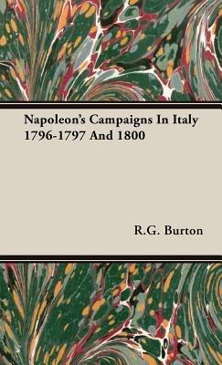 Napoleon's Campaigns In Italy 1796-1797 And 1800 - Reginald George Burton - cover