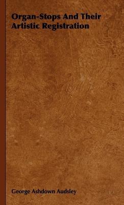 Organ-Stops And Their Artistic Registration - George Ashdown Audsley - cover