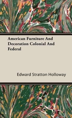 American Furniture And Decoration Colonial And Federal - Edward Stratton Holloway - cover