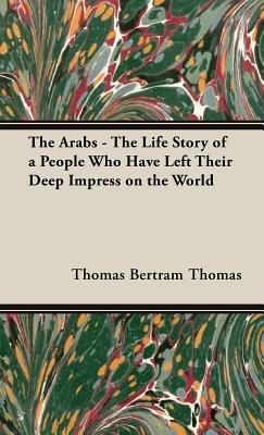 The Arabs - The Life Story Of A People Who Have Left Their Deep Impress On The World - Bertram Thomas - cover