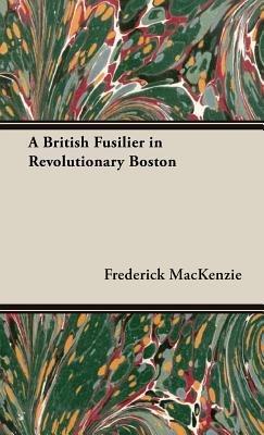 A British Fusilier In Revolutionary Boston - Frederick Mackenzie - cover