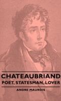 Chateaubriand - Poet, Statesman, Lover - Andre Maurois - cover
