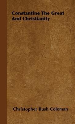 Constantine The Great And Christianity - Christopher Bush Coleman - cover