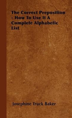 The Correct Preposition - How To Use It A Complete Alphabetic List - Josephine Truck Baker - cover